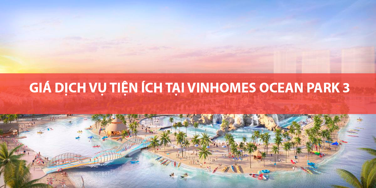 Giá dịch vụ tiện ích tại Vinhomes Ocean Park 3 - Cập nhật mới nhất