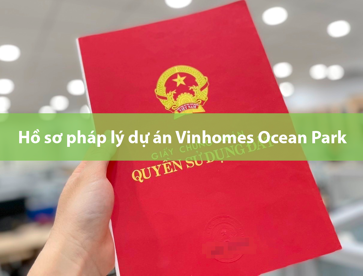 Hồ Sơ Pháp Lý Dự Án Vinhomes Ocean Park Gồm Những Gì?